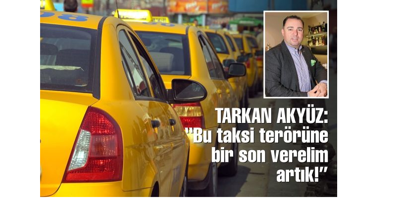 Old City Otelciler Platformu Başkanı Tarkan Akyüz: Bu taksi terörüne bir son verelim artık!
